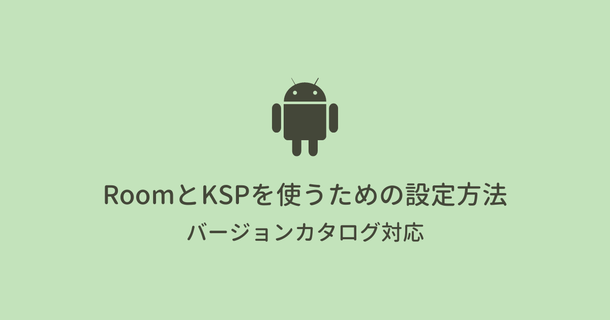 【Android】RoomとKSPを使うための設定方法（バージョンカタログ対応）