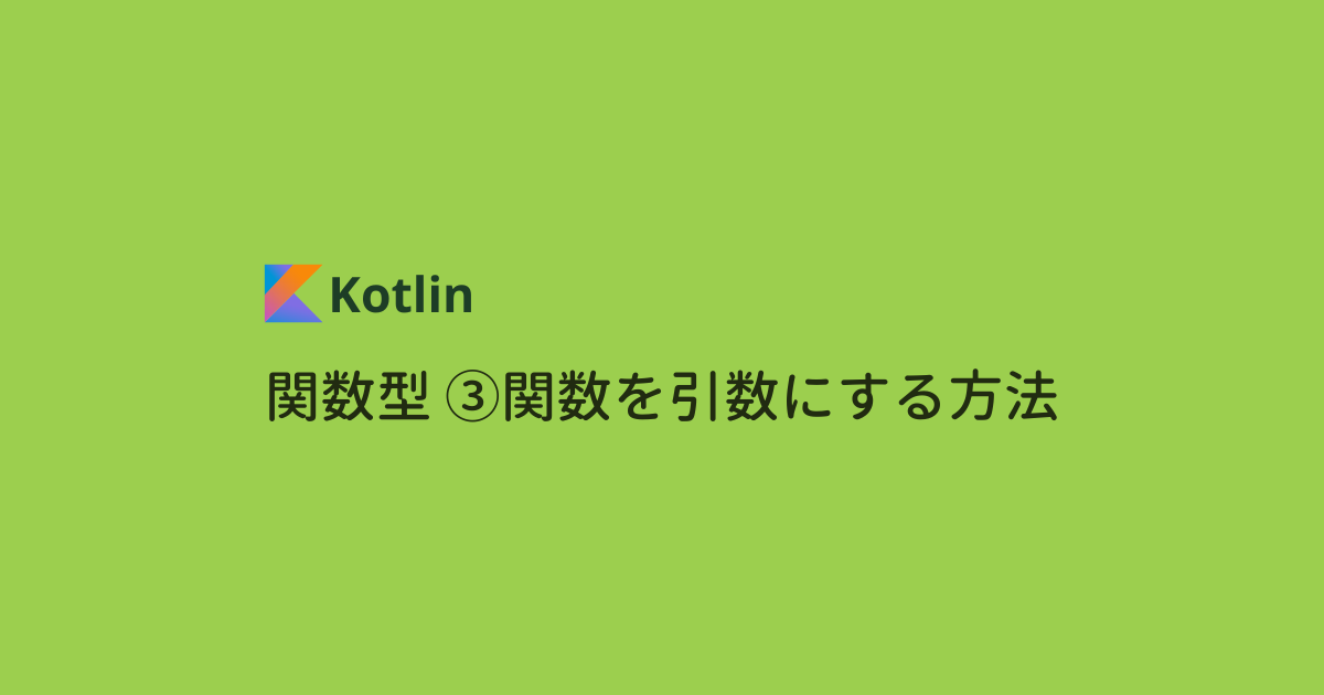 【Kotlin文法】関数型 ③関数をパラメータにする方法